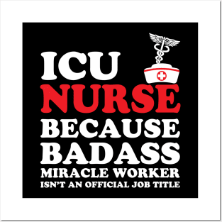 ICU Nurse Because Badass Miracle Worker Isn't an Official Job Title Posters and Art